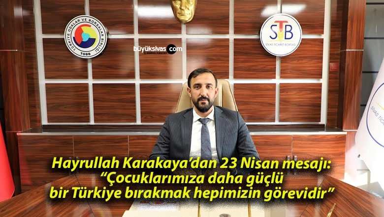 Hayrullah Karakaya’dan 23 Nisan mesajı: “Çocuklarımıza daha güçlü bir Türkiye bırakmak hepimizin görevidir”