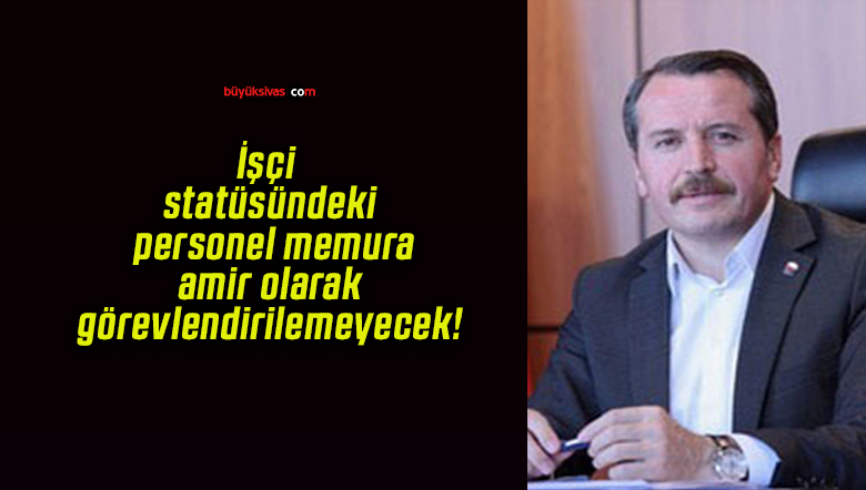 İşçi statüsündeki personel memura amir olarak görevlendirilemeyecek!