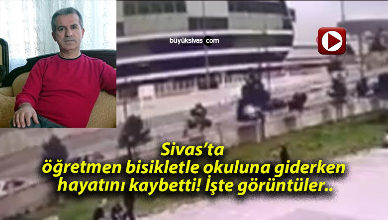 Sivas’ta öğretmen bisikletle okuluna giderken hayatını kaybetti! İşte görüntüler..