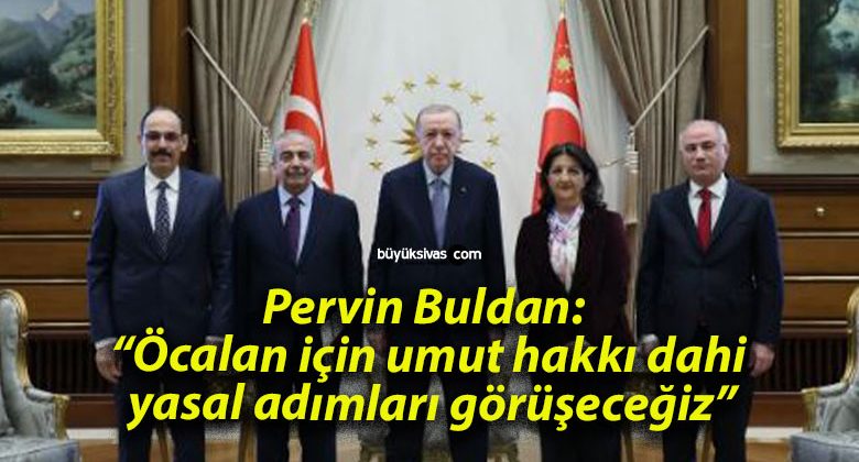 Pervin Buldan: “Öcalan için umut hakkı dahil, yasal adımları görüşeceğiz”