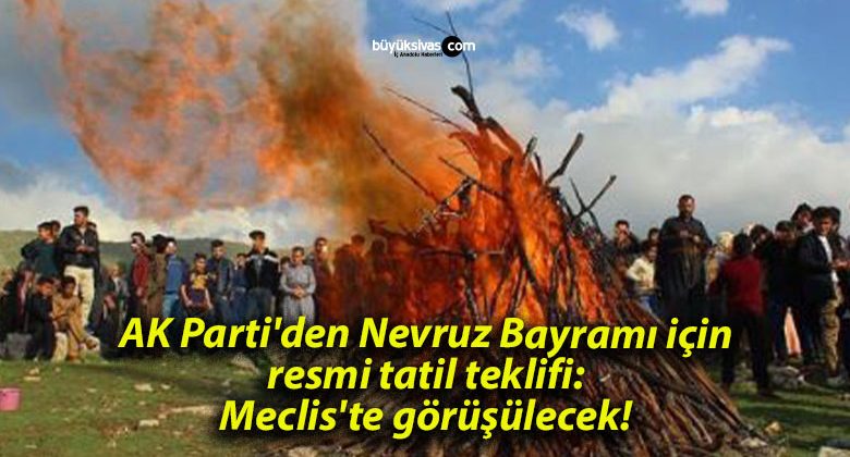 AK Parti’den Nevruz Bayramı için resmi tatil teklifi: Meclis’te görüşülecek!