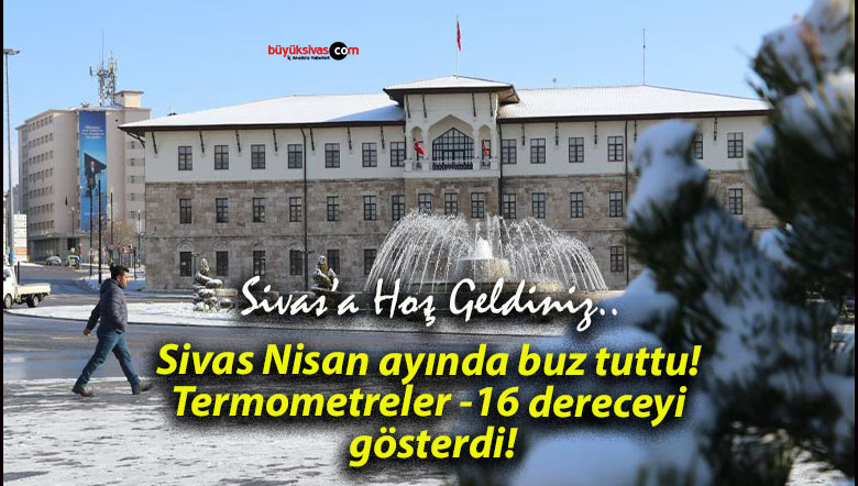 Sivas Nisan ayında buz tuttu! Termometreler -16 dereceyi gösterdi!