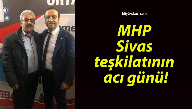 MHP Sivas teşkilatının acı günü!