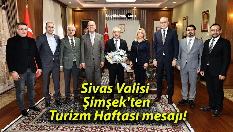 Sivas Valisi Şimşek’ten Turizm Haftası mesajı!