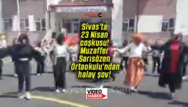 Sivas’ta 23 Nisan coşkusu! Muzaffer Sarısözen Ortaokulu’ndan halay şov!
