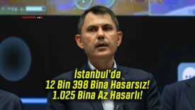 İstanbul’da 12 Bin 398 Bina Hasarsız! 1.025 Bina Az Hasarlı!