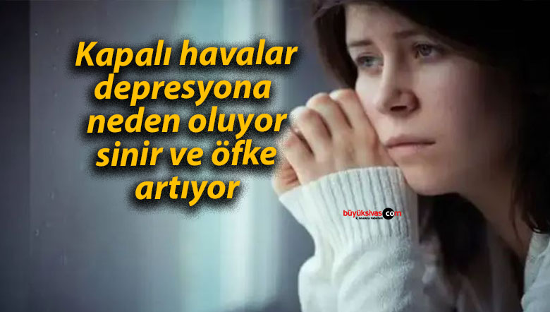 Kapalı havalar depresyona neden oluyor, sinir ve öfke artıyor