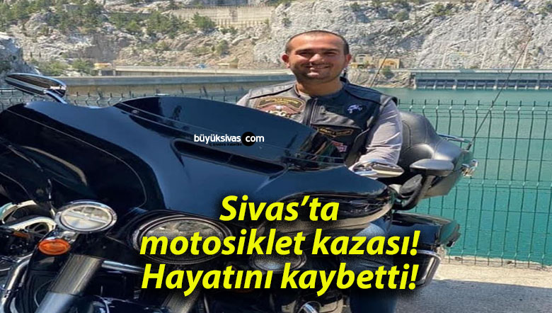 Sivas’ta motosiklet kazası! Hayatını kaybetti!