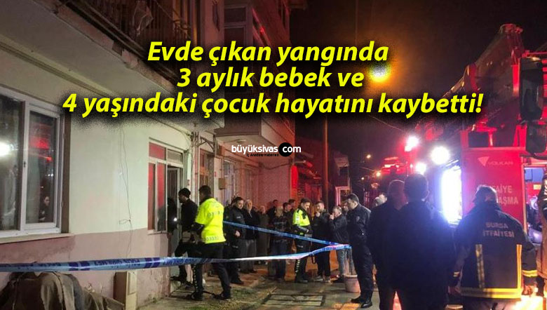 Evde çıkan yangında 3 aylık bebek ve 4 yaşındaki çocuk hayatını kaybetti!