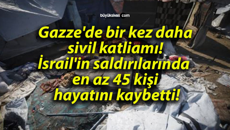 Gazze’de bir kez daha sivil katliamı! İsrail’in saldırılarında en az 45 kişi hayatını kaybetti!