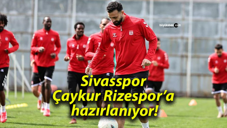 Sivasspor Çaykur Rizespor’a hazırlanıyor!