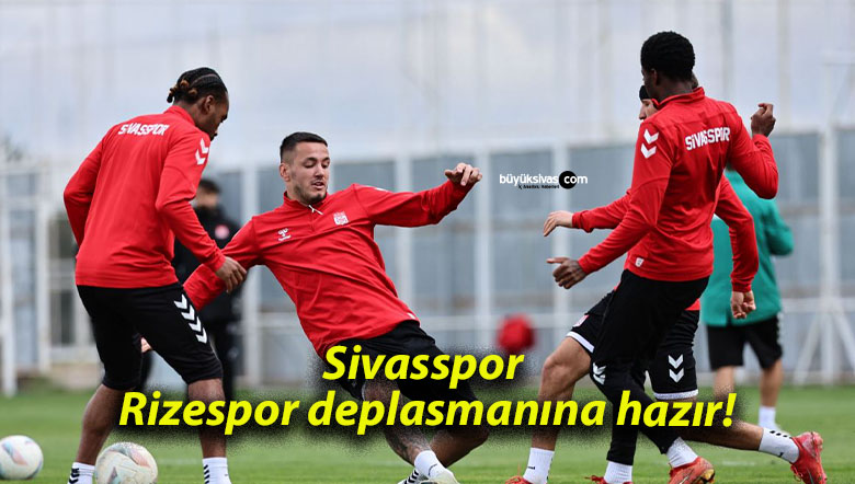 Sivasspor Rizespor deplasmanına hazır!