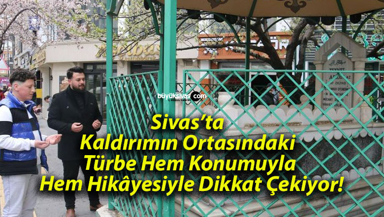 Sivas’ta Kaldırımın Ortasındaki Türbe Hem Konumuyla Hem Hikâyesiyle Dikkat Çekiyor!