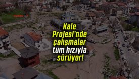 Kale Projesi’nde çalışmalar tüm hızıyla sürüyor!