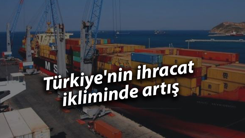 Türkiye’nin ihracat ikliminde artış