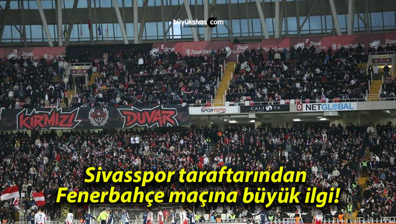 Sivasspor taraftarından Fenerbahçe maçına büyük ilgi!