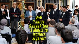 Vali Yılmaz Şimşek’ten 1 Mayıs’ta işçilere ziyaret!