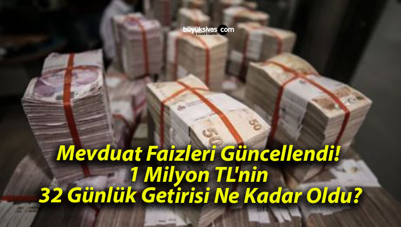 Mevduat Faizleri Güncellendi! 1 Milyon TL’nin 32 Günlük Getirisi Ne Kadar Oldu?