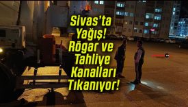 Sivas’ta Yağış! Rögar ve Tahliye Kanalları Tıkanıyor!