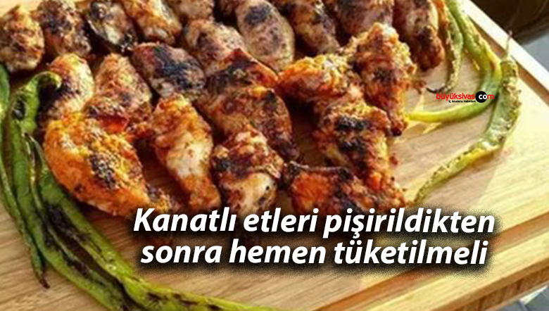 Kanatlı etleri pişirildikten sonra hemen tüketilmeli