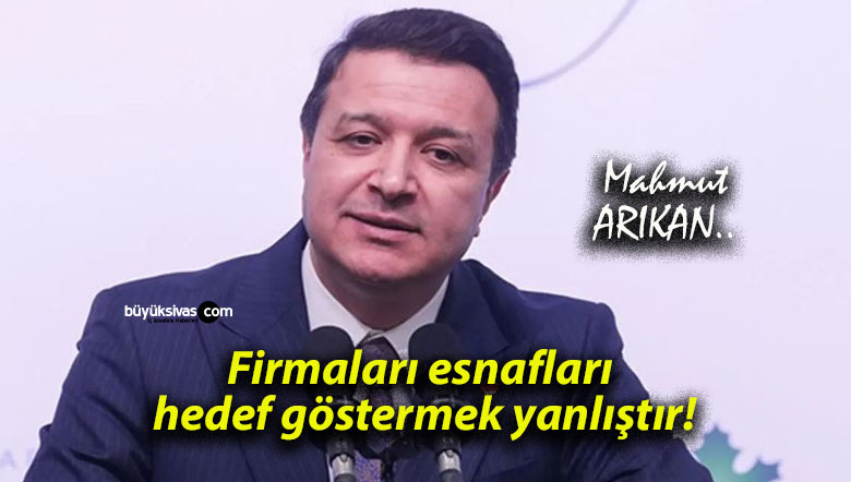 Firmaları esnafları hedef göstermek yanlıştır!