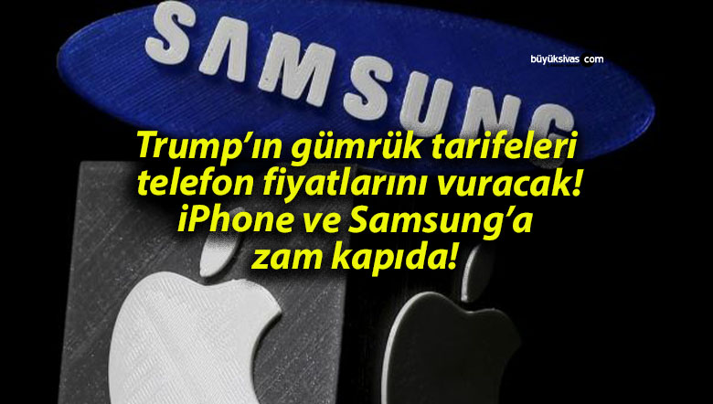 Trump’ın gümrük tarifeleri telefon fiyatlarını vuracak! iPhone ve Samsung’a zam kapıda!