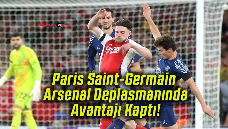 Paris Saint-Germain Arsenal Deplasmanında Avantajı Kaptı!