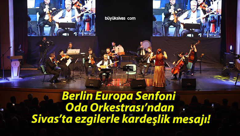 Berlin Europa Senfoni Oda Orkestrası’ndan Sivas’ta ezgilerle kardeşlik mesajı!