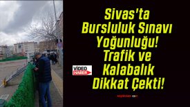 Sivas’ta Bursluluk Sınavı Yoğunluğu! Trafik ve Kalabalık Dikkat Çekti!