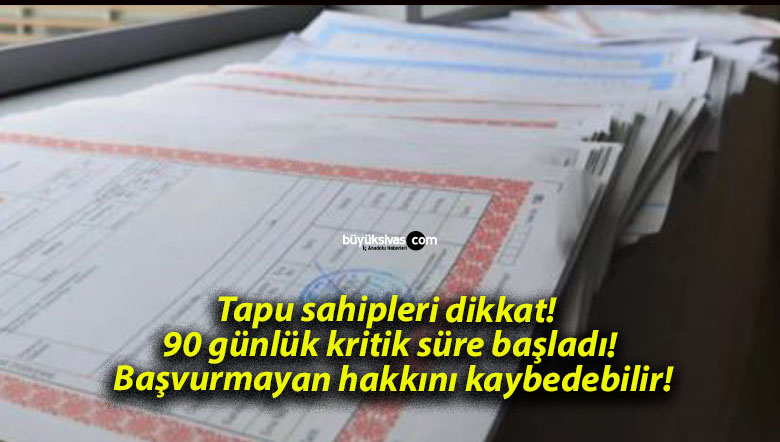 Tapu sahipleri dikkat! 90 günlük kritik süre başladı! Başvurmayan hakkını kaybedebilir!
