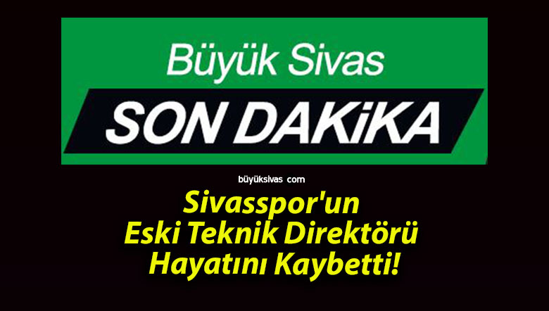 Sivasspor’un Eski Teknik Direktörü Hayatını Kaybetti!