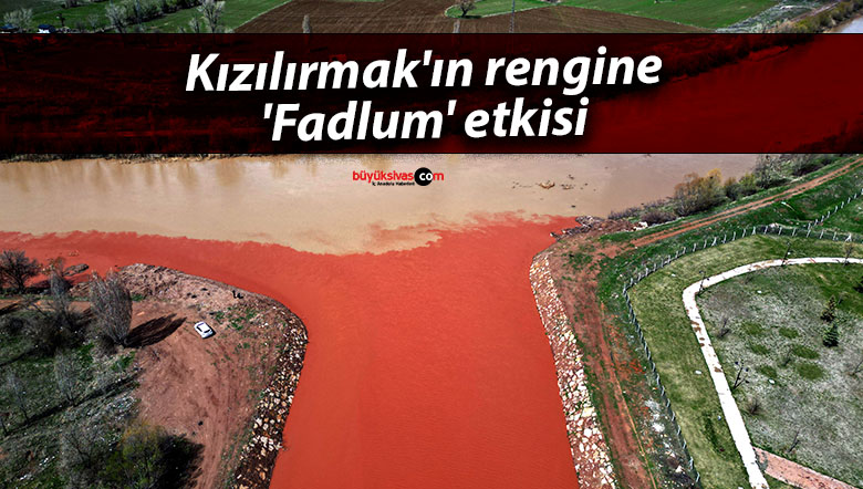 Kızılırmak’ın rengine ‘Fadlum’ etkisi