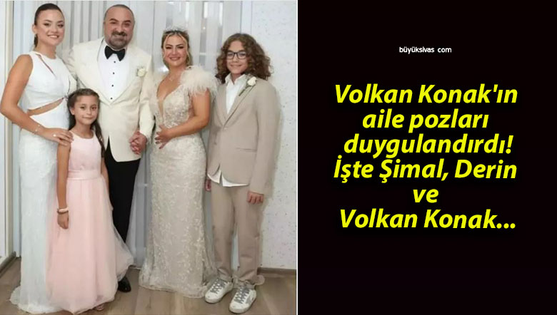 Volkan Konak’ın aile pozları duygulandırdı! İşte Şimal, Derin ve Volkan Konak…