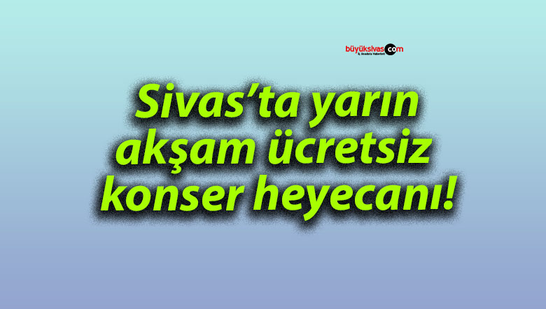 Sivas’ta yarın konser var!