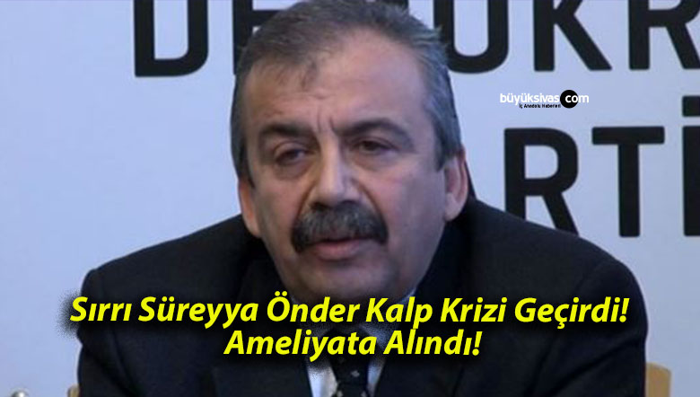 Sırrı Süreyya Önder Kalp Krizi Geçirdi! Ameliyata Alındı!