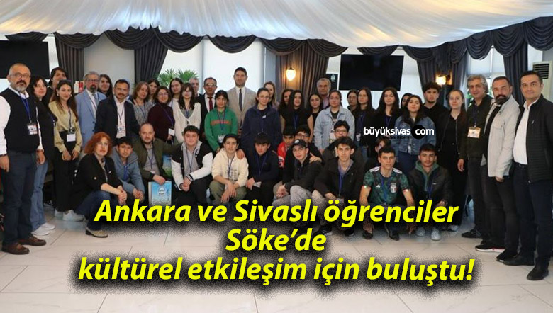 Ankara ve Sivaslı öğrenciler Söke’de kültürel etkileşim için buluştu!