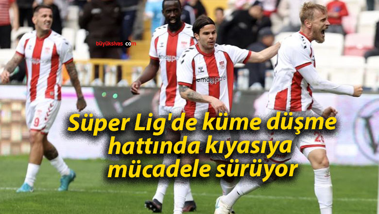 Süper Lig’de küme düşme hattında kıyasıya mücadele sürüyor