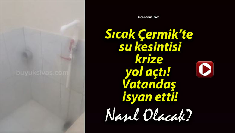 Sıcak Çermik’te su kesintisi krize yol açtı! Vatandaş isyan etti!