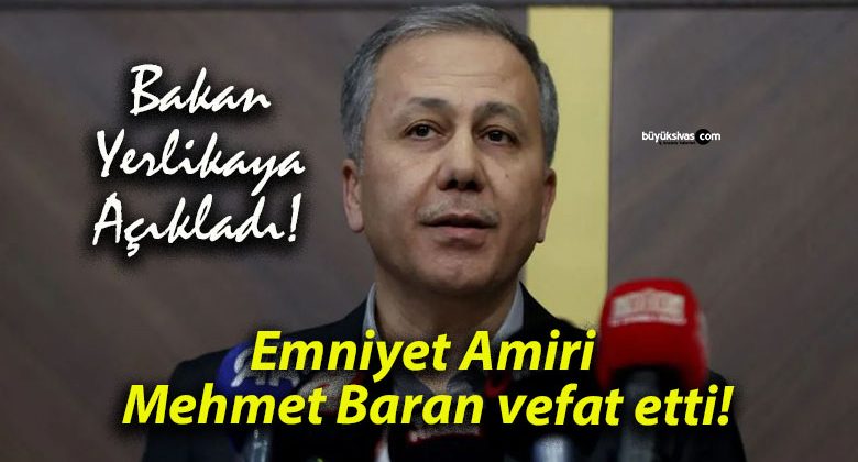 Emniyet Amiri Mehmet Baran vefat etti!