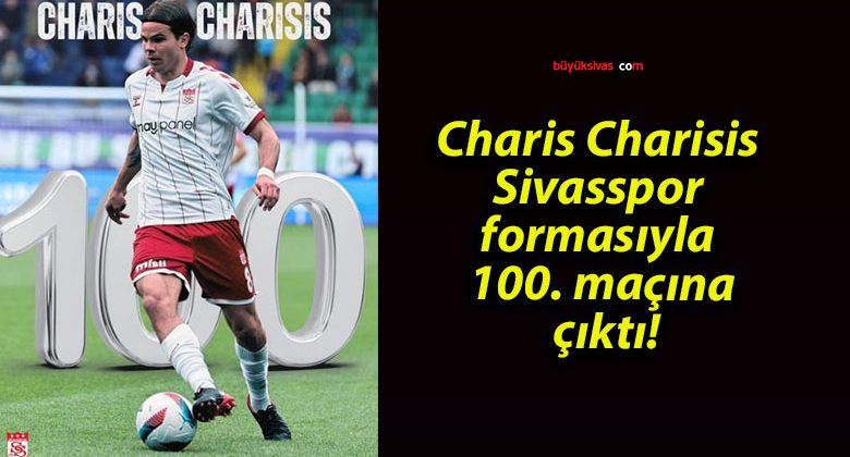 Charis Charisis Sivasspor formasıyla 100. maçına çıktı!