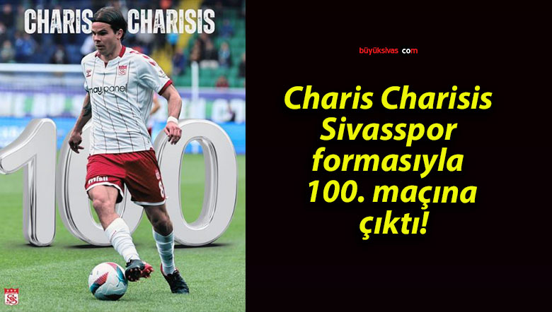 Charis Charisis Sivasspor formasıyla 100. maçına çıktı!