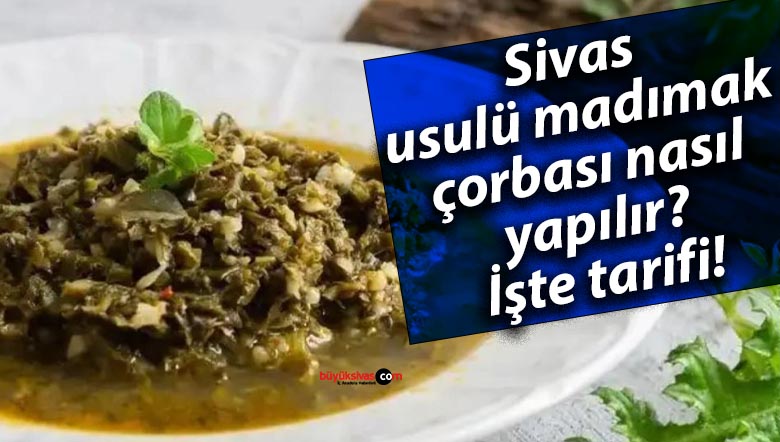 Sivas usulü madımak çorbası nasıl yapılır? İşte tarifi!