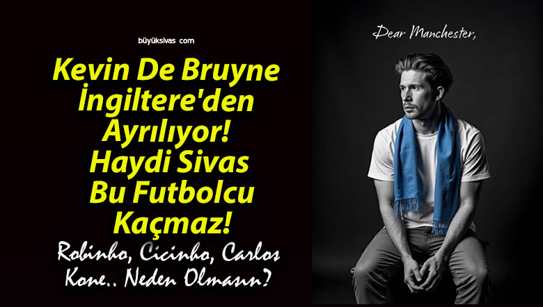 Kevin De Bruyne İngiltere’den Ayrılıyor! Haydi Sivas Bu Futbolcu Kaçmaz!