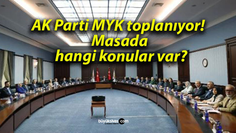 AK Parti MYK toplanıyor! Masada hangi konular var?