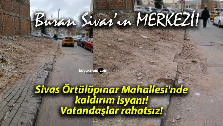 Sivas Örtülüpınar Mahallesi’nde kaldırım isyanı! Vatandaşlar rahatsız!