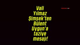 Vali Yılmaz Şimşek’ten Bülent Uygun’a taziye mesajı!
