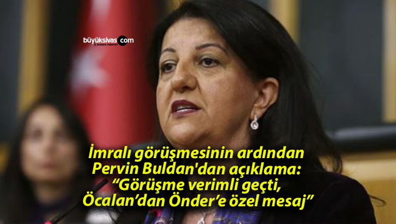 İmralı görüşmesinin ardından Pervin Buldan’dan açıklama: “Görüşme verimli geçti, Öcalan’dan Önder’e özel mesaj”