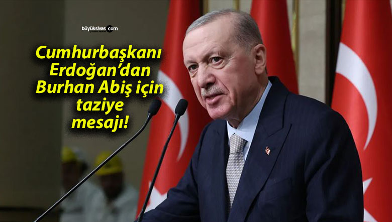 Cumhurbaşkanı Erdoğan’dan Burhan Abiş için taziye mesajı!