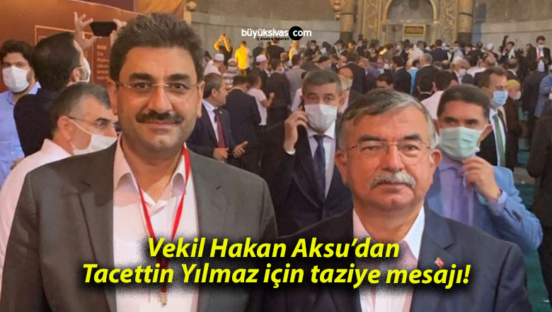 Vekil Hakan Aksu’dan Tacettin Yılmaz için taziye mesajı!