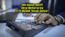 Yeni Kanun Teklifi! Vergi Memurlarına 3 Yıl Meslek Yasağı Geliyor!